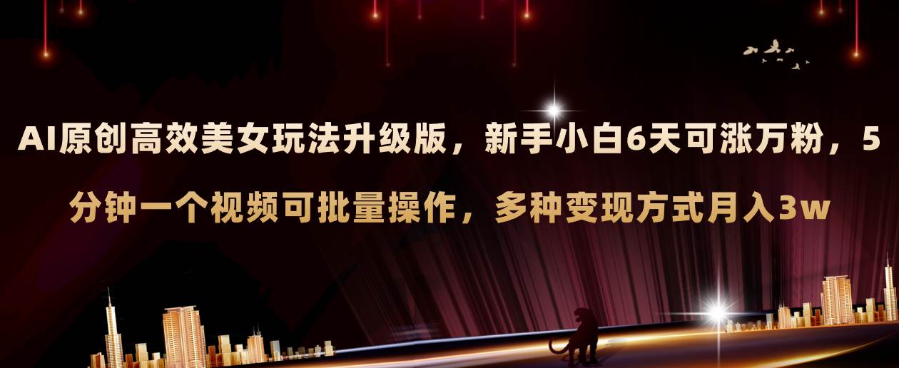 AI原创美女玩法升级版 新手6天涨万粉 5分钟制作视频可批量，多种变现月入3w-优优资源网