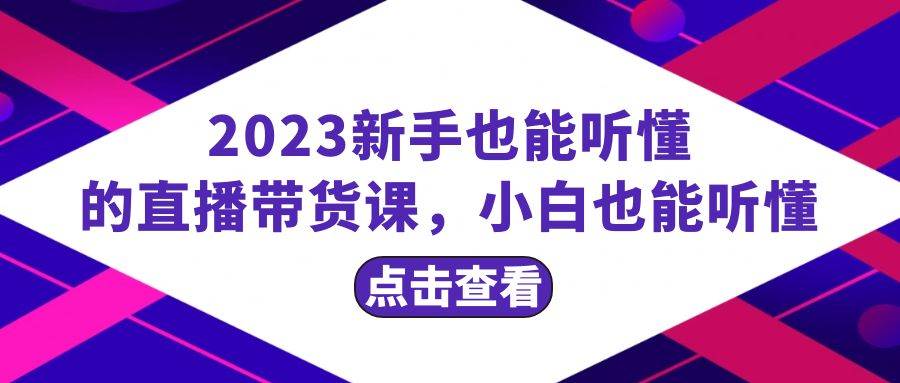 2023新手也能听懂的直播带货课，小白也能听懂，20节完整-优优资源网