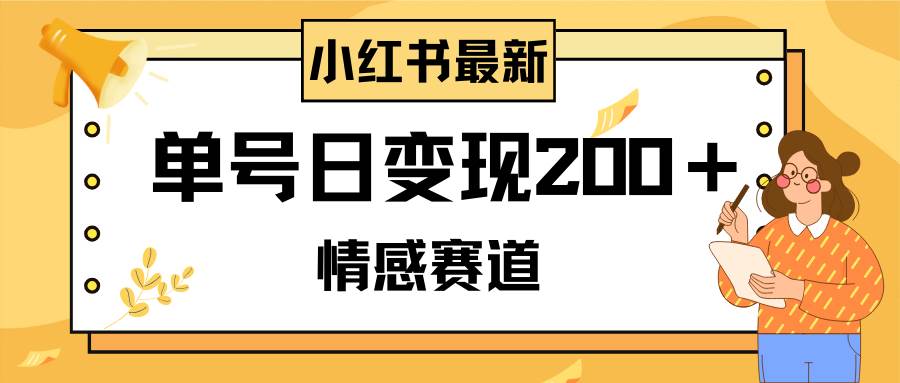 小红书情感赛道最新玩法，2分钟一条原创作品，单号日变现200＋可批量可矩阵-优优资源网