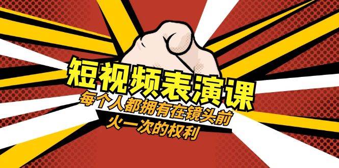 短视频-表演课：每个人都拥有在镜头前火一次的权利（49节视频课）-优优资源网
