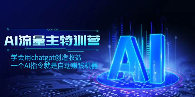 AI流量主训练营，学会用chatgpt创造收益，一个AI指令就是自动赚钱机器-优优资源网