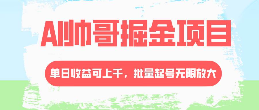 AI帅哥掘金项目，单日收益上千，批量起号无限放大-优优资源网