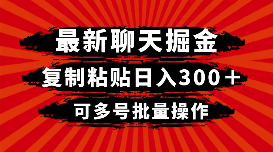 最新聊天掘金，复制粘贴日入300＋，可多号批量操作-优优资源网