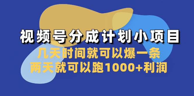 视频号分成计划小项目：几天时间就可以爆一条，两天就可以跑1000 利润-优优资源网