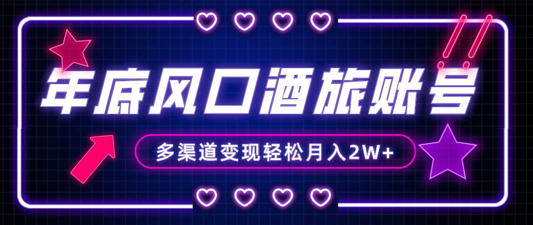 年底大风口旅游赛道酒旅账号，多渠道变现，小白也能月入2W-优优资源网