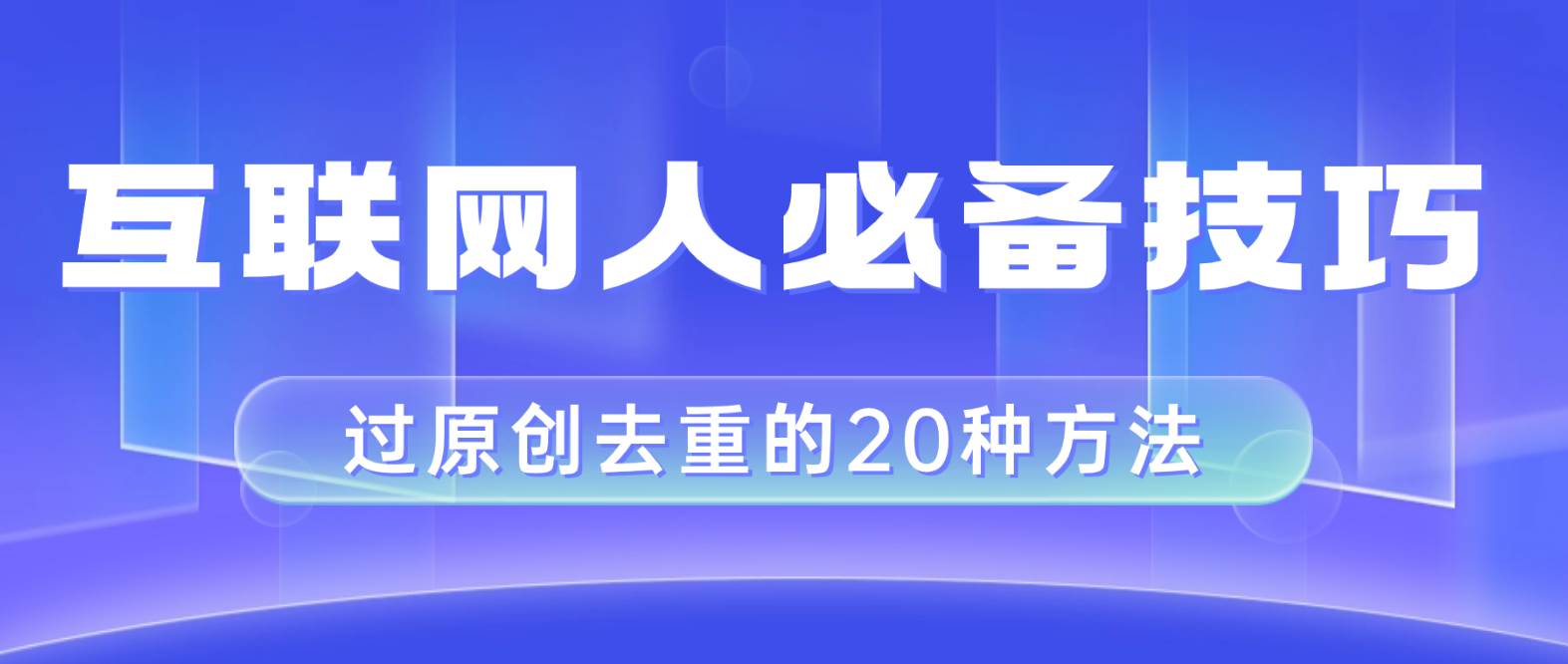 互联网人的必备技巧，剪映视频剪辑的20种去重方法，小白也能通过二创过原创-优优资源网