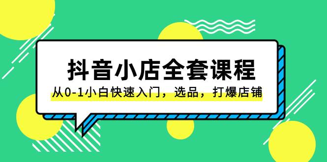 抖音小店-全套课程，从0-1小白快速入门，选品，打爆店铺（131节课）-优优资源网