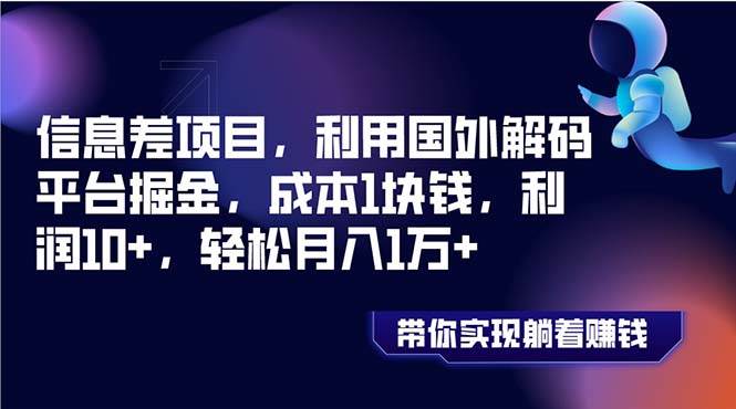 信息差项目，利用国外解码平台掘金，成本1块钱，利润10 ，轻松月入1万-优优资源网