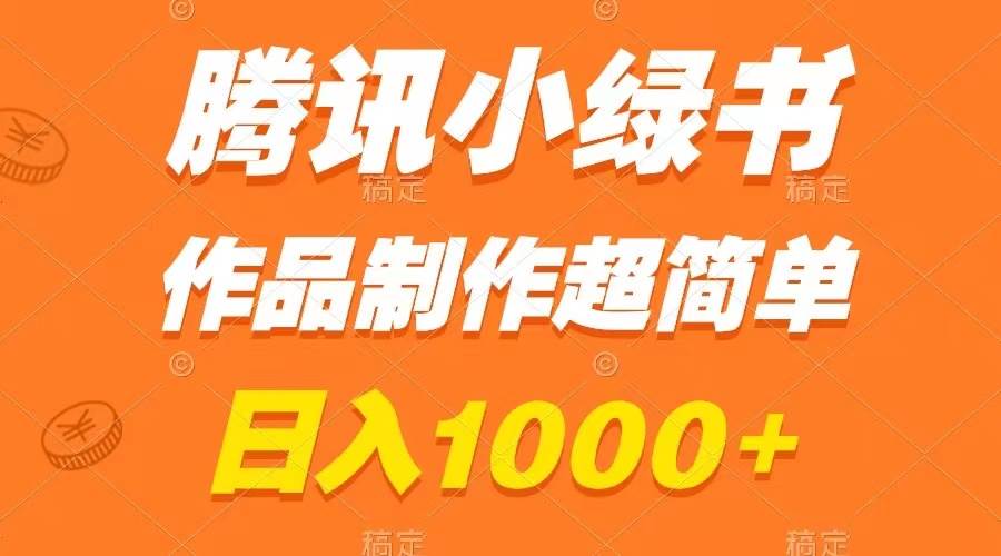 腾讯小绿书掘金，日入1000 ，作品制作超简单，小白也能学会-优优资源网
