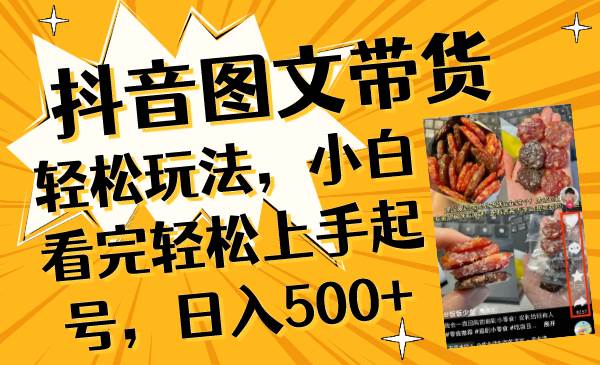 抖音图文带货轻松玩法，小白看完轻松上手起号，日入500-优优资源网