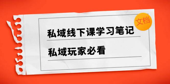 私域线下课学习笔记，私域玩家必看【文档】-优优资源网