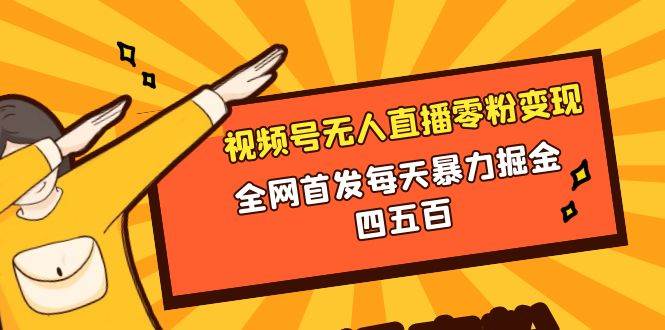微信视频号无人直播零粉变现，全网首发每天暴力掘金四五百-优优资源网