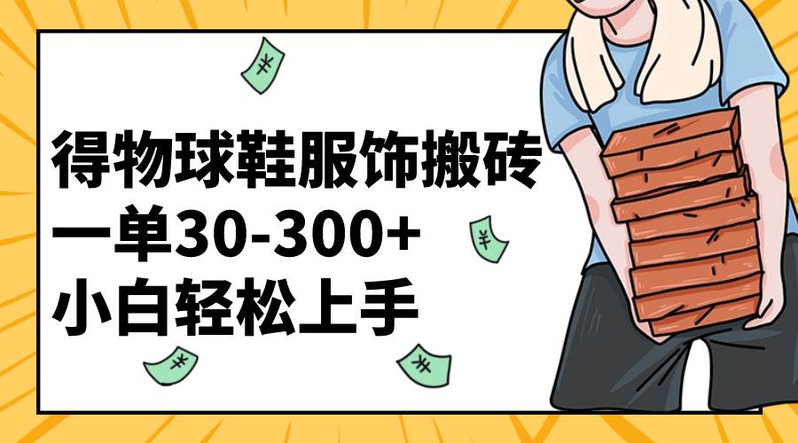 得物球鞋服饰搬砖一单30-300  小白轻松上手-优优资源网