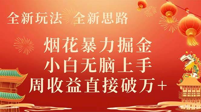 全新玩法，全新思路，烟花暴力掘金，小白无脑上手，周收益破w-优优资源网