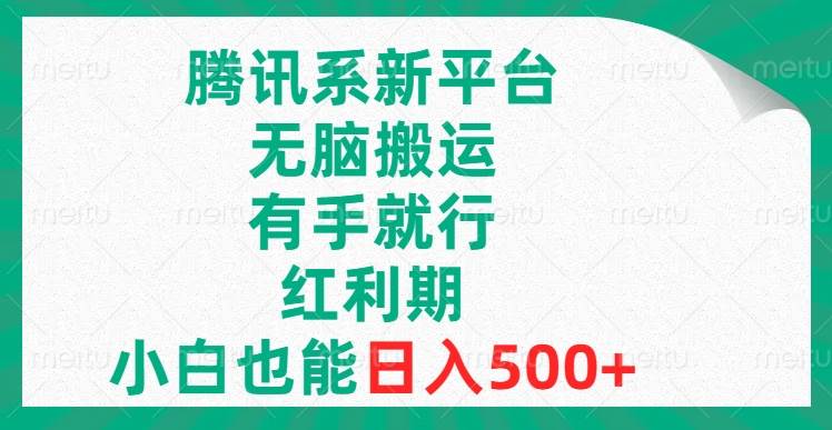 腾讯系新平台，无脑搬运，有手就行，红利期，小白也能日入500-优优资源网
