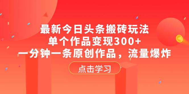 最新今日头条搬砖玩法，单个作品变现300 ，一分钟一条原创作品，流量爆炸-优优资源网