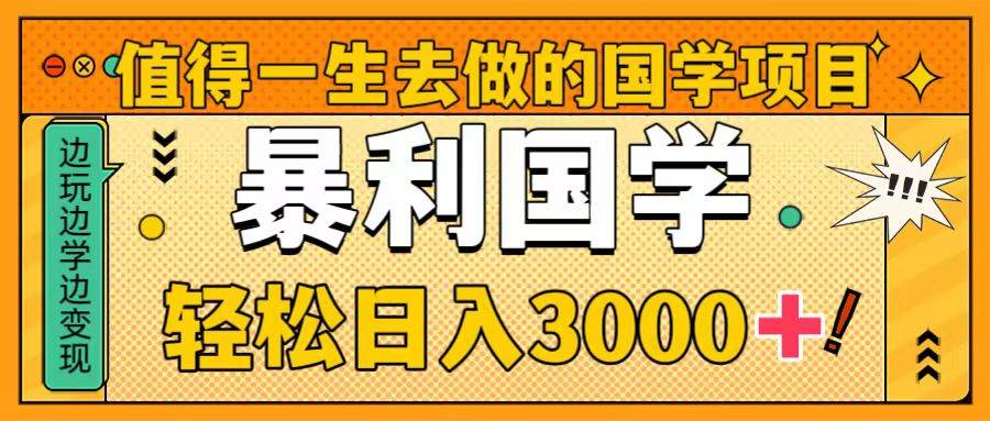 值得一生去做的国学项目，暴力国学，轻松日入3000-优优资源网