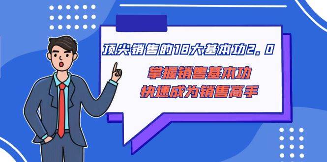 顶尖 销售的18大基本功2.0，掌握销售基本功快速成为销售高手-优优资源网