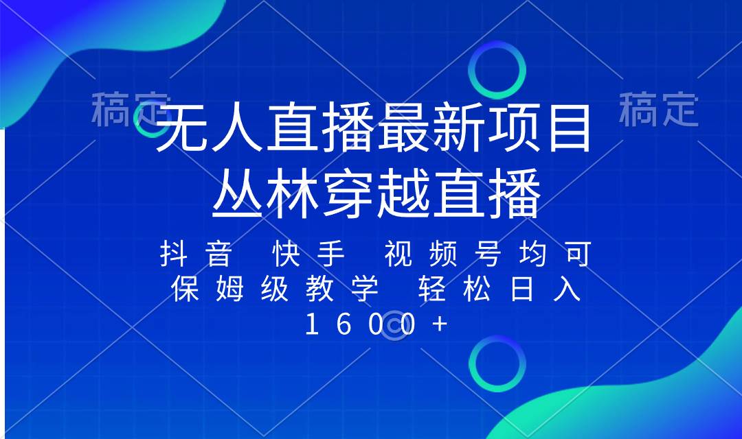 最新最火无人直播项目，丛林穿越，所有平台都可播 保姆级教学小白轻松1600-优优资源网