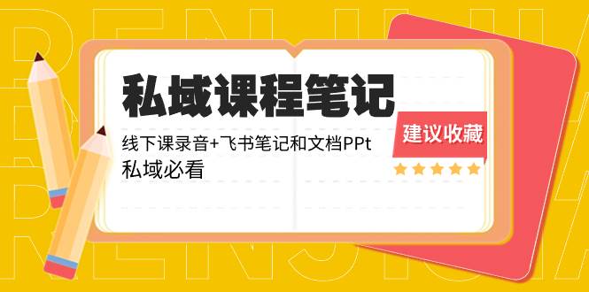 私域收费课程笔记：线下课录音+飞书笔记和文档PPt，私域必看！-优优资源网