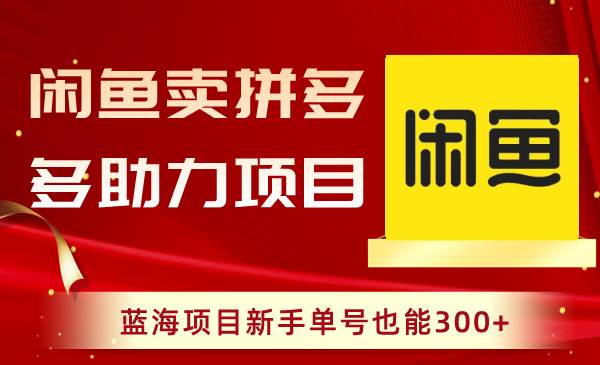 闲鱼卖拼多多助力项目，蓝海项目新手单号也能300+-优优资源网