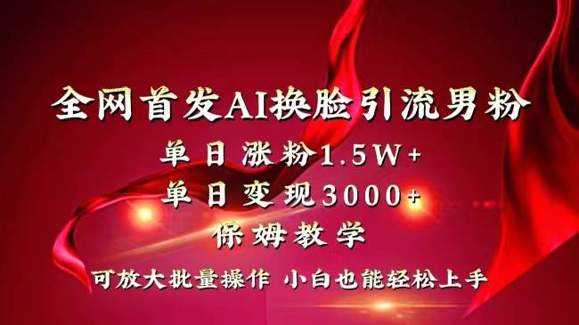 全网独创首发AI换脸引流男粉单日涨粉1.5W+变现3000+小白也能上手快速拿结果-优优资源网