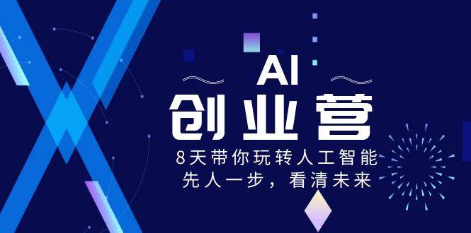 AI-创业营，8天带你玩转人工智能，先人一步，看清未来！-优优资源网