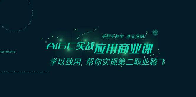 AIGC-实战应用商业课：手把手教学 商业落地 学以致用 帮你实现第二职业腾飞-优优资源网