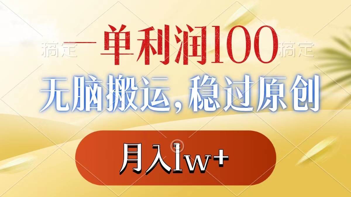 一单利润100+，无脑搬运，稳过原创，月入1w+-优优资源网