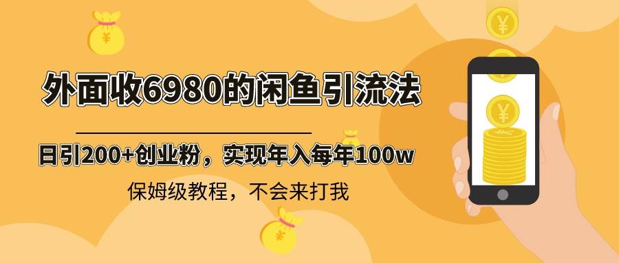 外面收费6980闲鱼引流法，日引200+创业粉，每天稳定2000+收益，保姆级教程-优优资源网