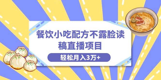 餐饮小吃配方不露脸读稿直播项目，无需露脸，月入3万+附小吃配方资源-优优资源网
