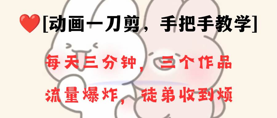 动画一刀剪项目，一分钟一条原创，流量爆炸，一个月收徒28个，小白轻松上手-优优资源网