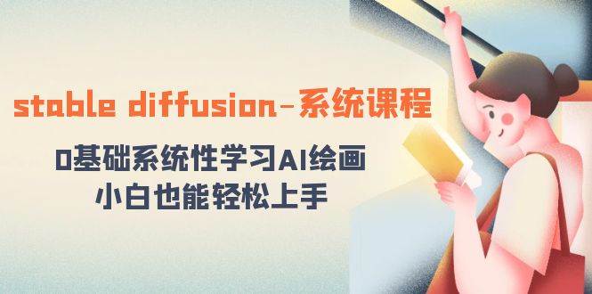 stable diffusion-系统课程：0基础系统性学习AI绘画，小白也能轻松上手-优优资源网