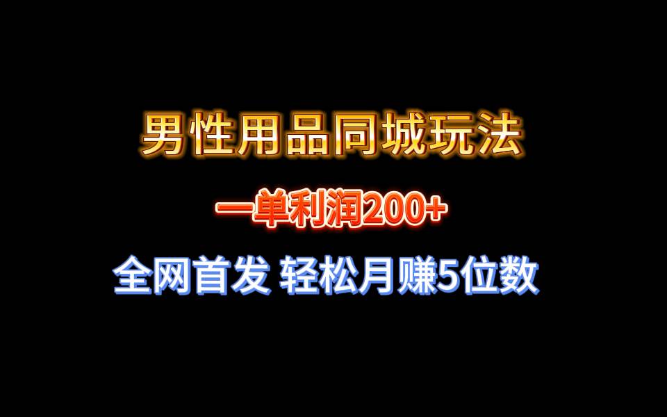 全网首发 一单利润200+ 男性用品同城玩法 轻松月赚5位数-优优资源网