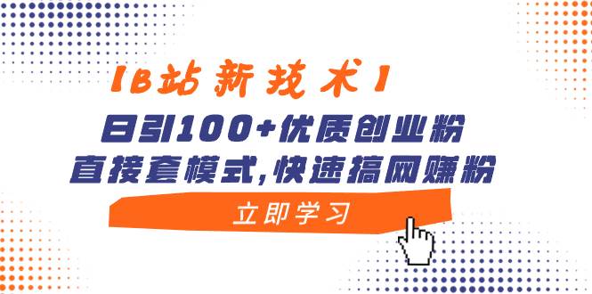 【B站新技术】日引100+优质创业粉，直接套模式，快速搞网赚粉-优优资源网