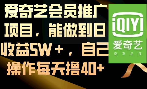 爱奇艺会员推广项目，能做到日收益5W＋，自己操作每天撸40+-优优资源网