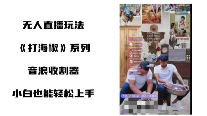 打海椒无人直播整蛊项目，小白轻松上手撸音浪收割器（教程+工具+素材）-优优资源网