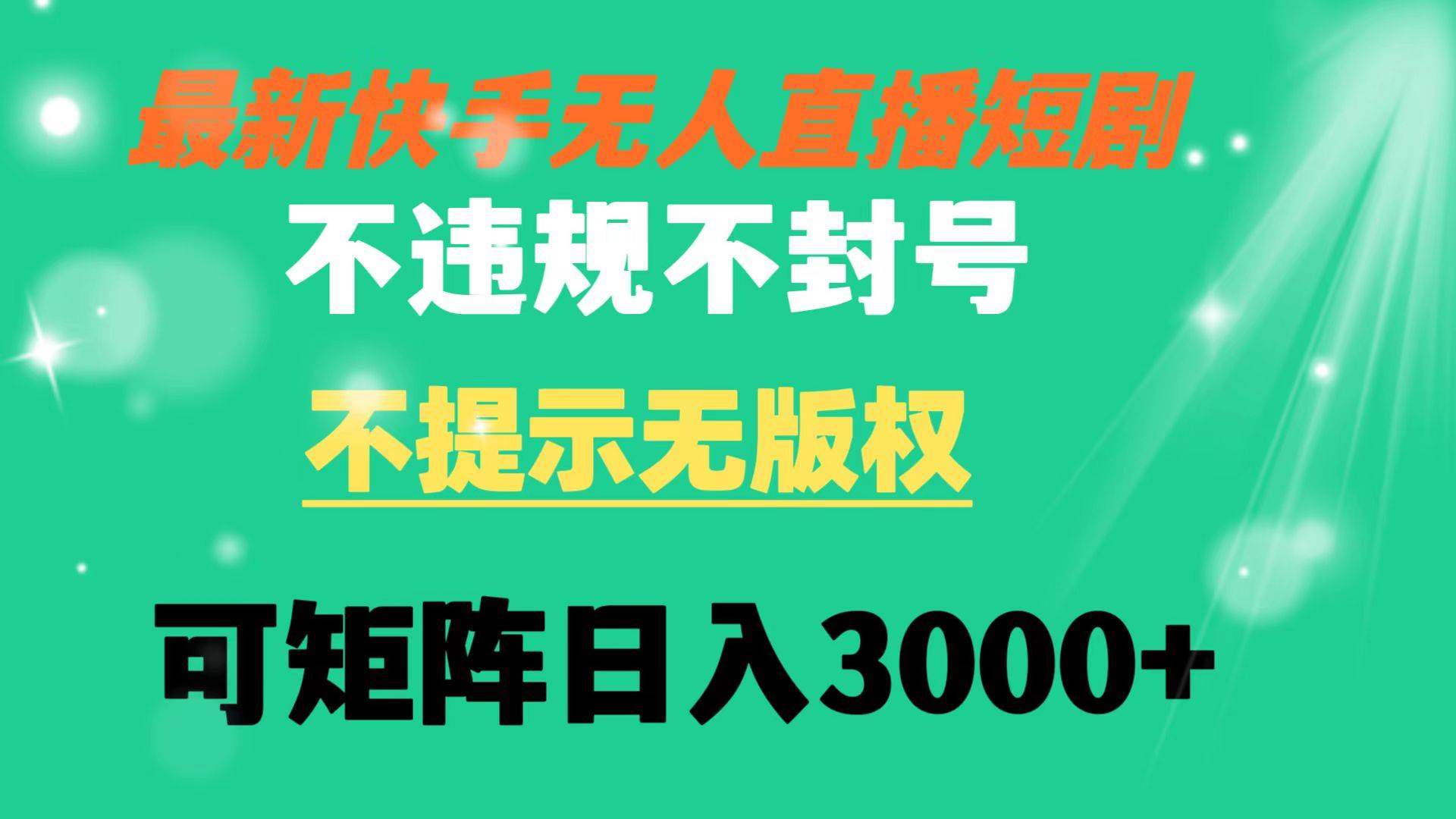 快手无人直播短剧 不违规 不提示 无版权 可矩阵操作轻松日入3000+-优优资源网