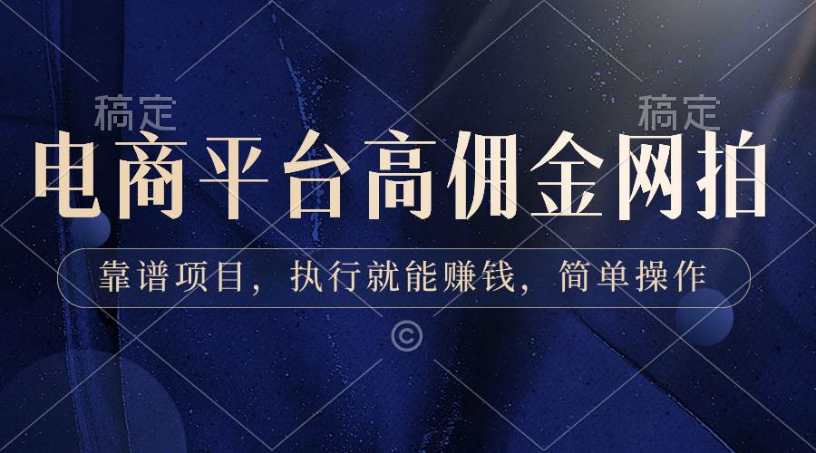 电商平台高佣金网拍，靠谱项目，执行就能赚钱，简单操作-优优资源网