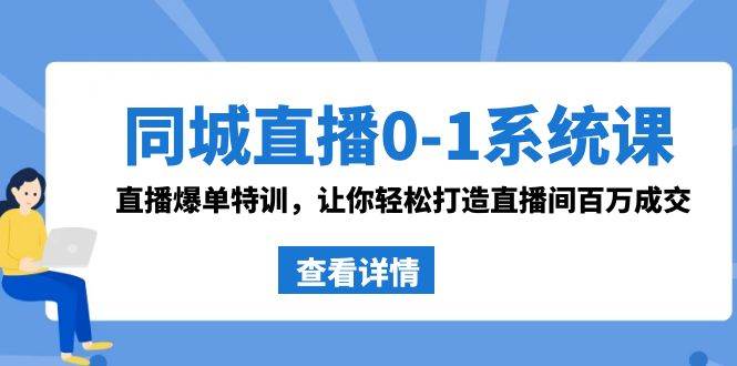 同城直播0-1系统课 抖音同款：直播爆单特训，让你轻松打造直播间百万成交-优优资源网