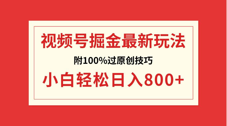 视频号掘金，小白轻松日入800+（附100%过原创技巧）-优优资源网