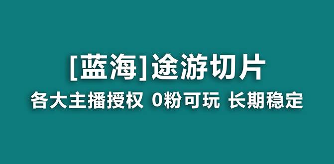 抖音途游切片，龙年第一个蓝海项目，提供授权和素材，长期稳定，月入过万-优优资源网