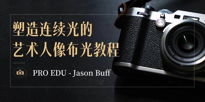 PRO EDU - Jason Buff 塑造连续光的艺术人像布光教程-15节课-中英字幕-优优资源网