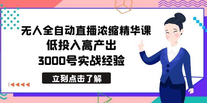 最新无人全自动直播浓缩精华课，低投入高产出，3000号实战经验-优优资源网