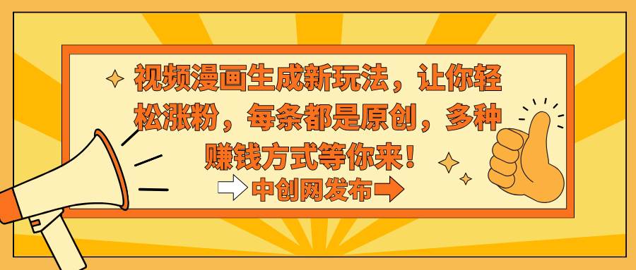 视频漫画生成新玩法，让你轻松涨粉，每条都是原创，多种赚钱方式等你来！-优优资源网