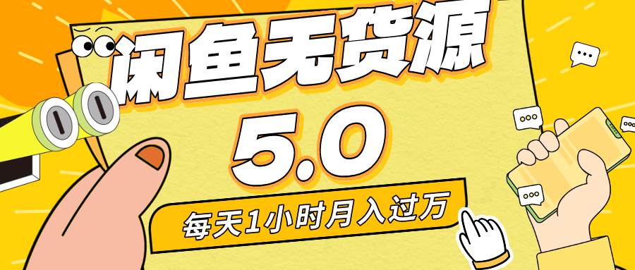 每天一小时，月入1w+，咸鱼无货源全新5.0版本，简单易上手，小白，宝妈...-优优资源网