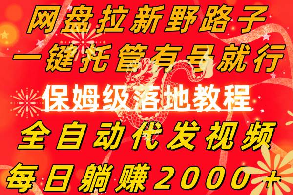 网盘拉新野路子，一键托管有号就行，全自动代发视频，每日躺赚2000＋，保姆级落地教程-优优资源网