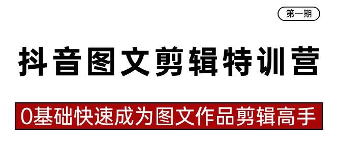 抖音图文剪辑特训营第一期，0基础快速成为图文作品剪辑高手（23节课）-优优资源网