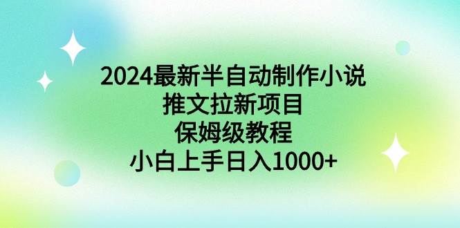 2024最新半自动制作小说推文拉新项目，保姆级教程，小白上手日入1000+-优优资源网