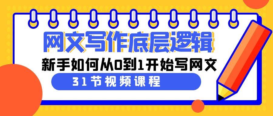 网文写作底层逻辑，新手如何从0到1开始写网文（31节课）-优优资源网